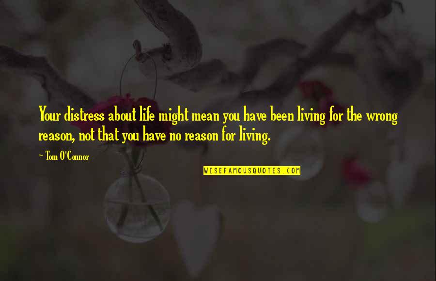 Life Is All About Living Quotes By Tom O'Connor: Your distress about life might mean you have