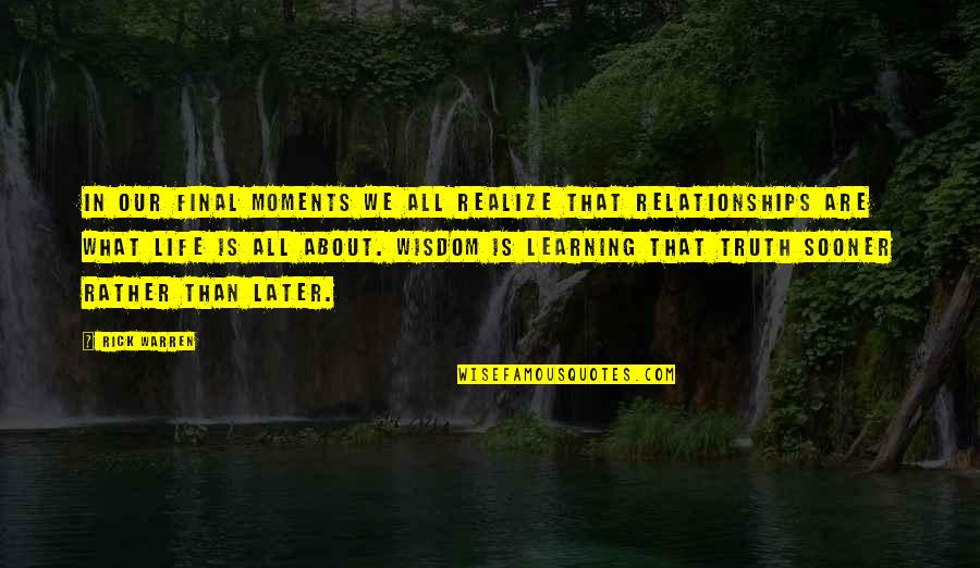 Life Is All About Relationships Quotes By Rick Warren: In our final moments we all realize that