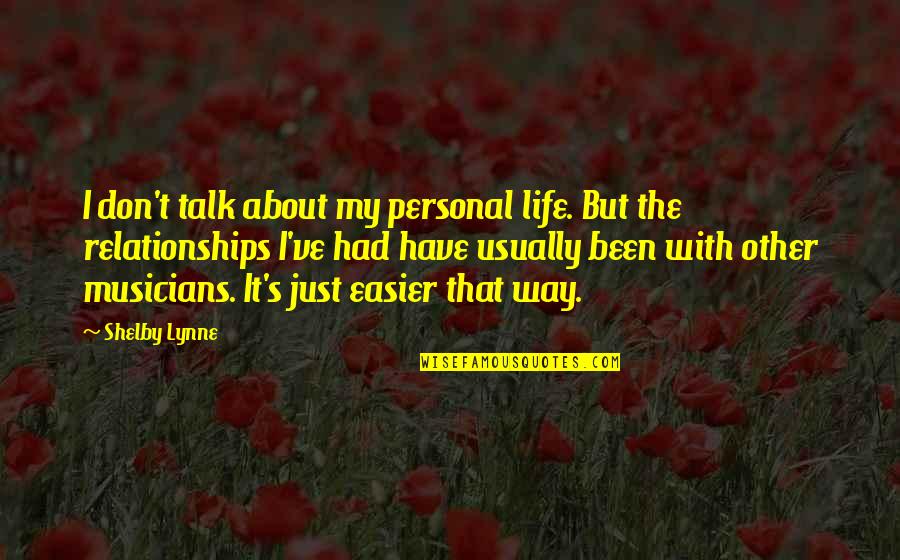 Life Is All About Relationships Quotes By Shelby Lynne: I don't talk about my personal life. But