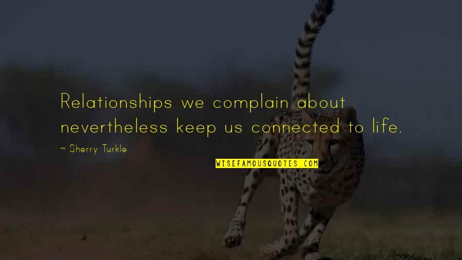 Life Is All About Relationships Quotes By Sherry Turkle: Relationships we complain about nevertheless keep us connected