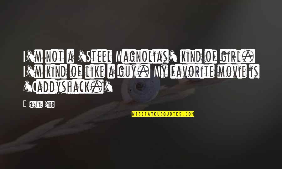 Life Is All About Risks Quotes By Leslie Bibb: I'm not a 'Steel Magnolias' kind of girl.