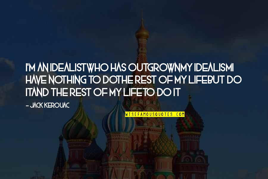 Life Is All About Sacrifice Quotes By Jack Kerouac: I'm an idealistwho has outgrownmy idealismI have nothing