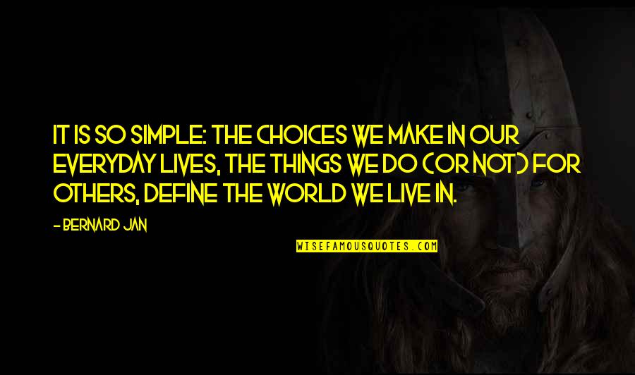 Life Is All About The Choices You Make Quotes By Bernard Jan: It is so simple: the choices we make