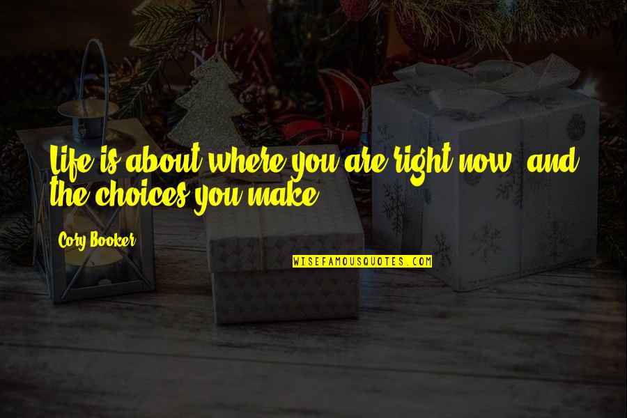 Life Is All About The Choices You Make Quotes By Cory Booker: Life is about where you are right now,