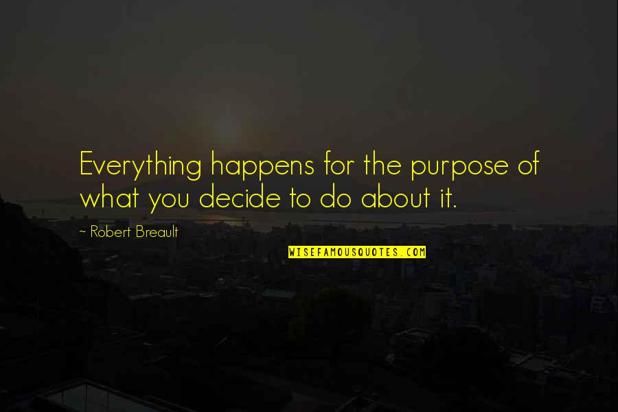 Life Is All About The Choices You Make Quotes By Robert Breault: Everything happens for the purpose of what you