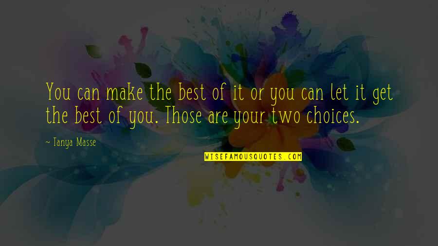 Life Is All About The Choices You Make Quotes By Tanya Masse: You can make the best of it or