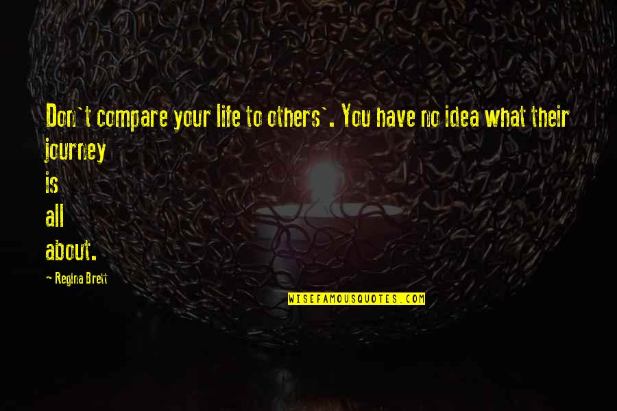 Life Is All About The Journey Quotes By Regina Brett: Don't compare your life to others'. You have