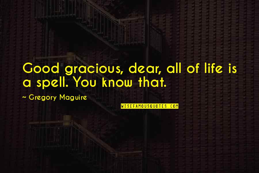 Life Is All Good Quotes By Gregory Maguire: Good gracious, dear, all of life is a Life Is All Good Quotes By Gregory Maguire: Good gracious, dear, all of life is a