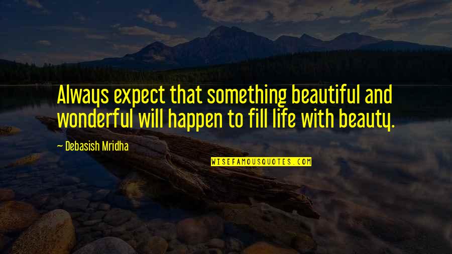 Life Is Always Beautiful Quotes By Debasish Mridha: Always expect that something beautiful and wonderful will Life Is Always Beautiful Quotes By Debasish Mridha: Always expect that something beautiful and wonderful will