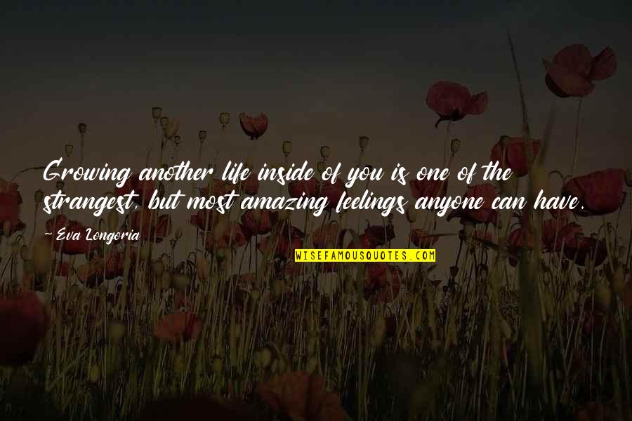 Life Is Amazing With You Quotes By Eva Longoria: Growing another life inside of you is one Life Is Amazing With You Quotes By Eva Longoria: Growing another life inside of you is one