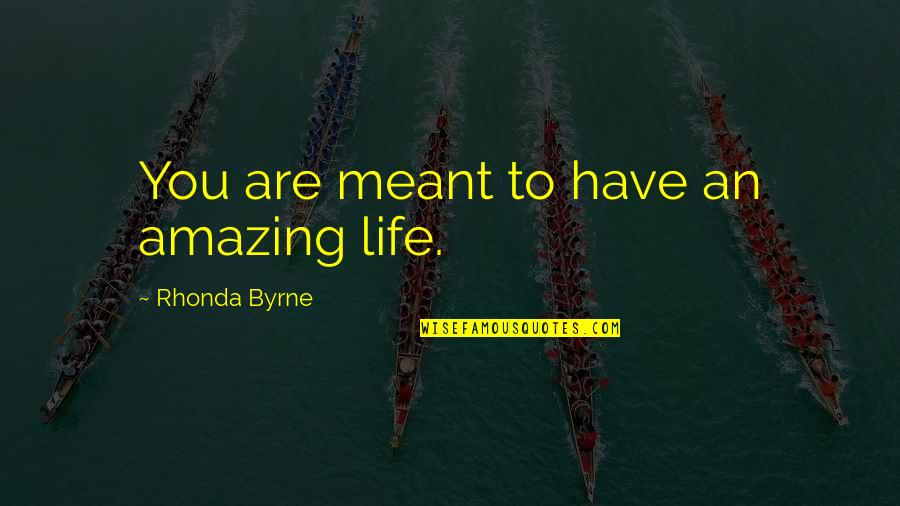Life Is Amazing With You Quotes By Rhonda Byrne: You are meant to have an amazing life. Life Is Amazing With You Quotes By Rhonda Byrne: You are meant to have an amazing life.