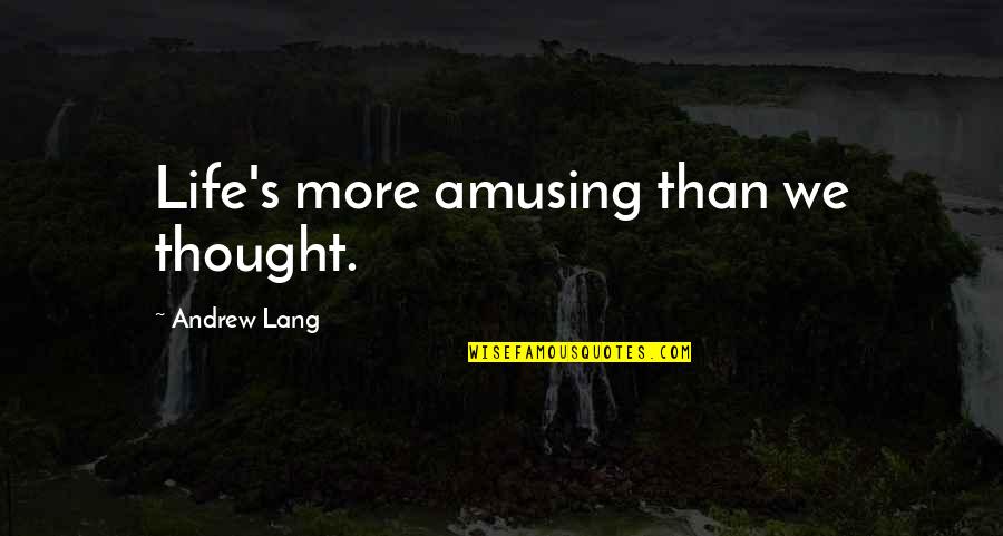 Life Is Amusing Quotes By Andrew Lang: Life's more amusing than we thought.
