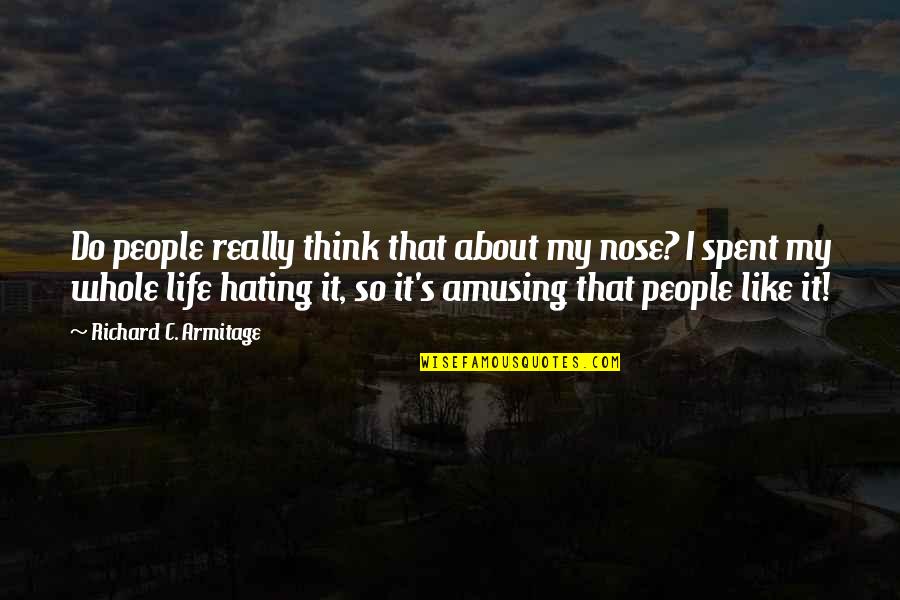 Life Is Amusing Quotes By Richard C. Armitage: Do people really think that about my nose?