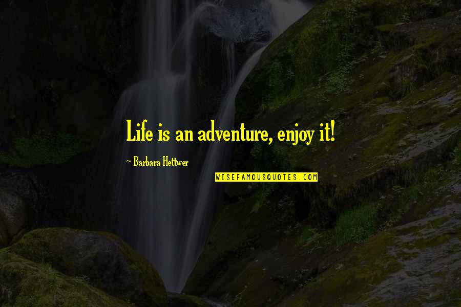 Life Is An Adventure Quotes By Barbara Hettwer: Life is an adventure, enjoy it! Life Is An Adventure Quotes By Barbara Hettwer: Life is an adventure, enjoy it!