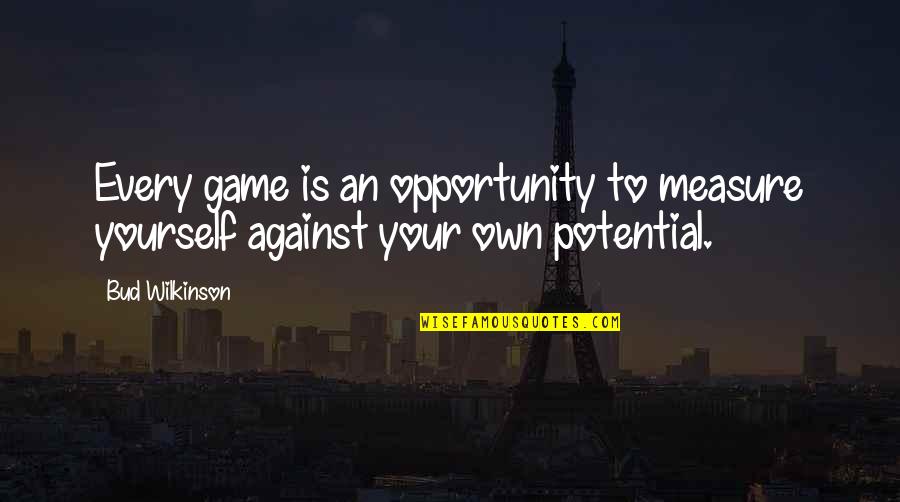 Life Is An Opportunity Quotes By Bud Wilkinson: Every game is an opportunity to measure yourself