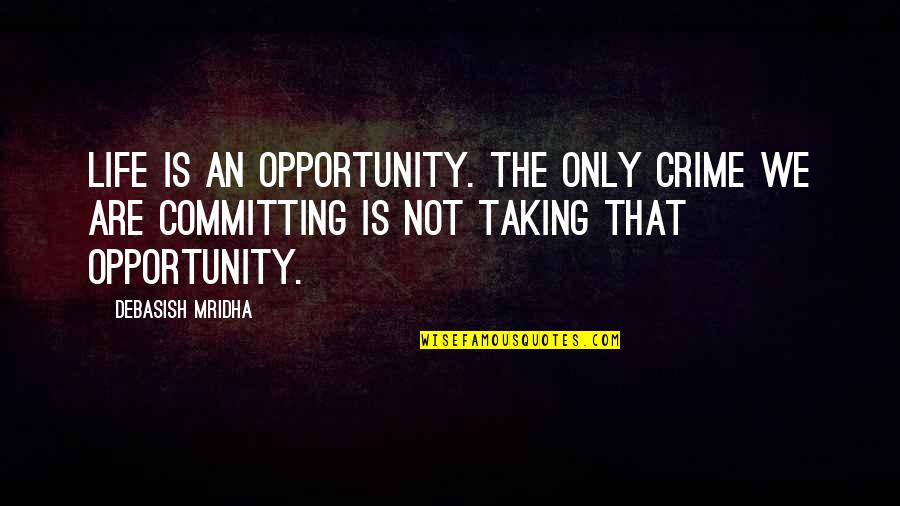 Life Is An Opportunity Quotes By Debasish Mridha: Life is an opportunity. The only crime we