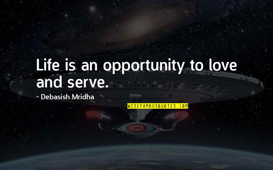 Life Is An Opportunity Quotes By Debasish Mridha: Life is an opportunity to love and serve.