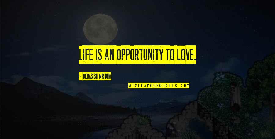 Life Is An Opportunity Quotes By Debasish Mridha: Life is an opportunity to love.
