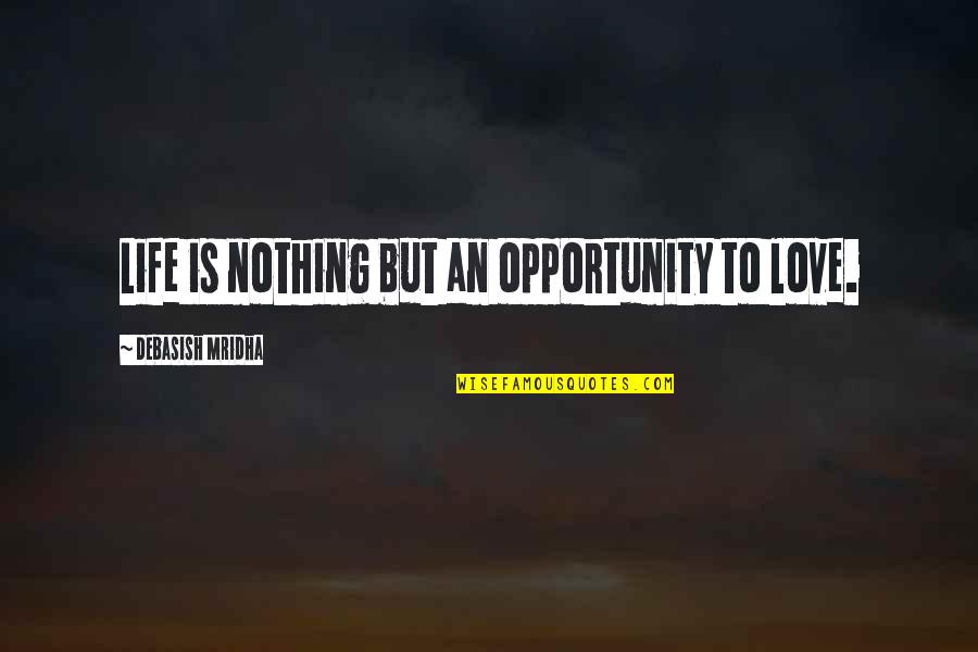 Life Is An Opportunity Quotes By Debasish Mridha: Life is nothing but an opportunity to love.
