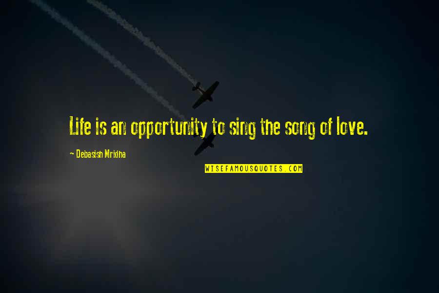 Life Is An Opportunity Quotes By Debasish Mridha: Life is an opportunity to sing the song