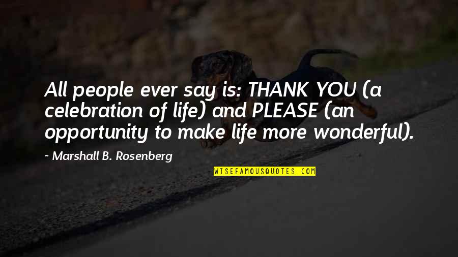 Life Is An Opportunity Quotes By Marshall B. Rosenberg: All people ever say is: THANK YOU (a