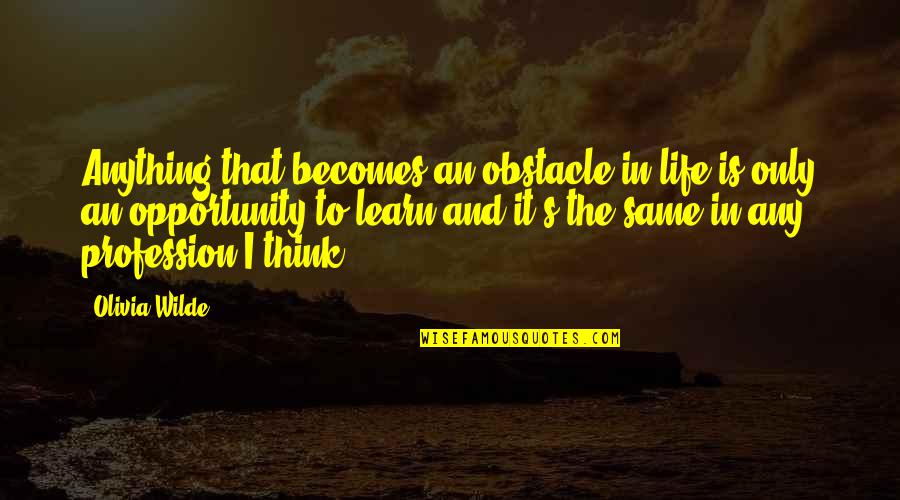 Life Is An Opportunity Quotes By Olivia Wilde: Anything that becomes an obstacle in life is