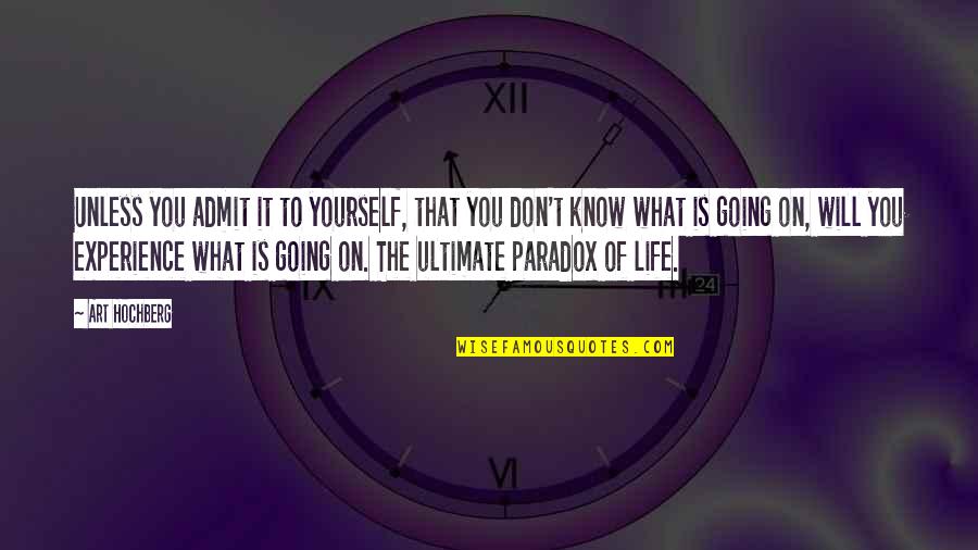 Life Is Art Quotes By Art Hochberg: Unless you admit it to yourself, that you Life Is Art Quotes By Art Hochberg: Unless you admit it to yourself, that you