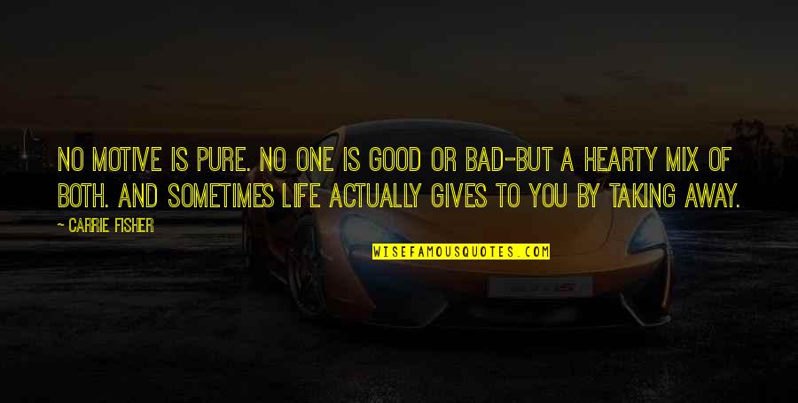 Life Is Bad But Good Quotes By Carrie Fisher: No motive is pure. No one is good