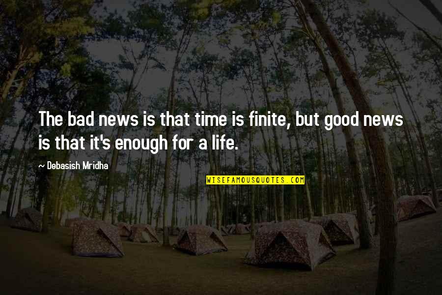 Life Is Bad But Good Quotes By Debasish Mridha: The bad news is that time is finite,