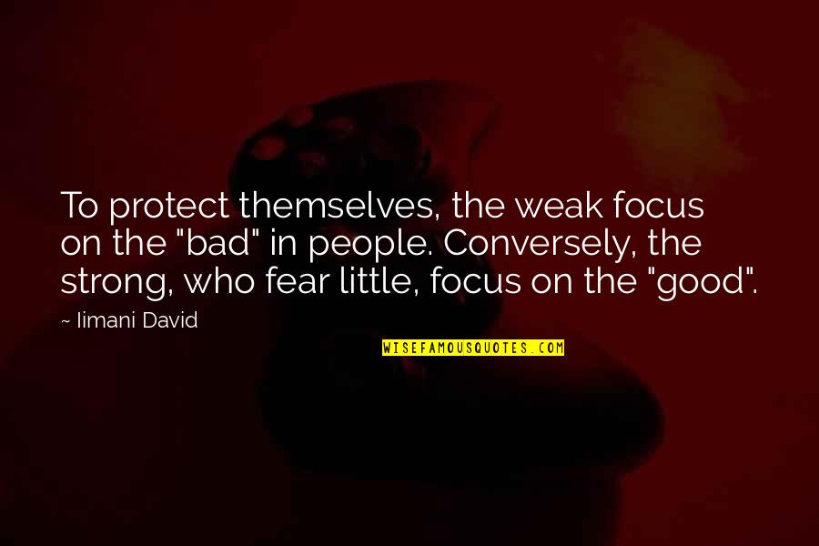Life Is Bad But Good Quotes By Iimani David: To protect themselves, the weak focus on the