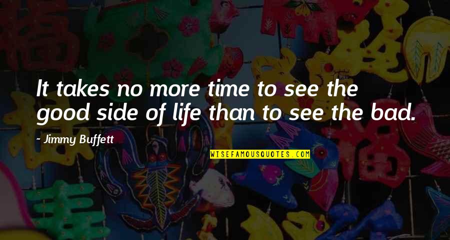 Life Is Bad But Good Quotes By Jimmy Buffett: It takes no more time to see the