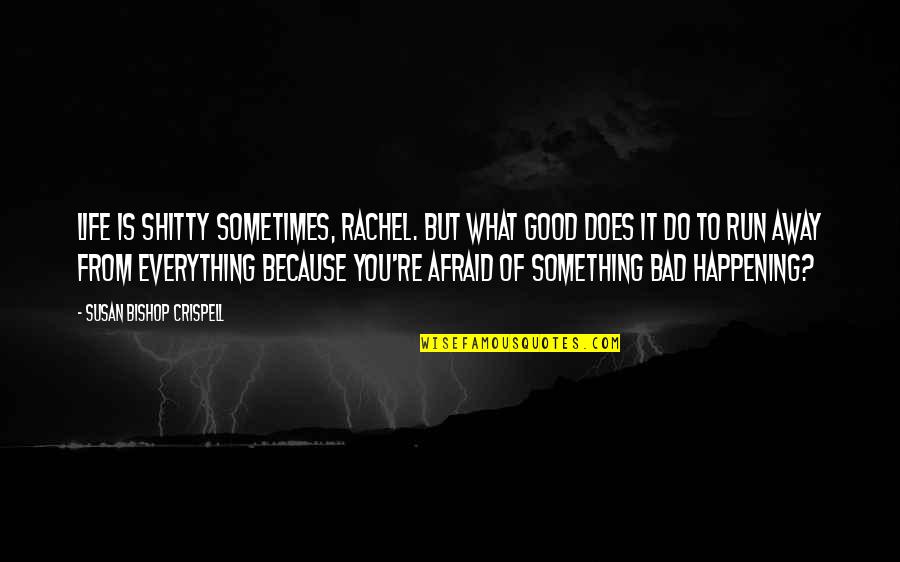 Life Is Bad But Good Quotes By Susan Bishop Crispell: Life is shitty sometimes, Rachel. But what good