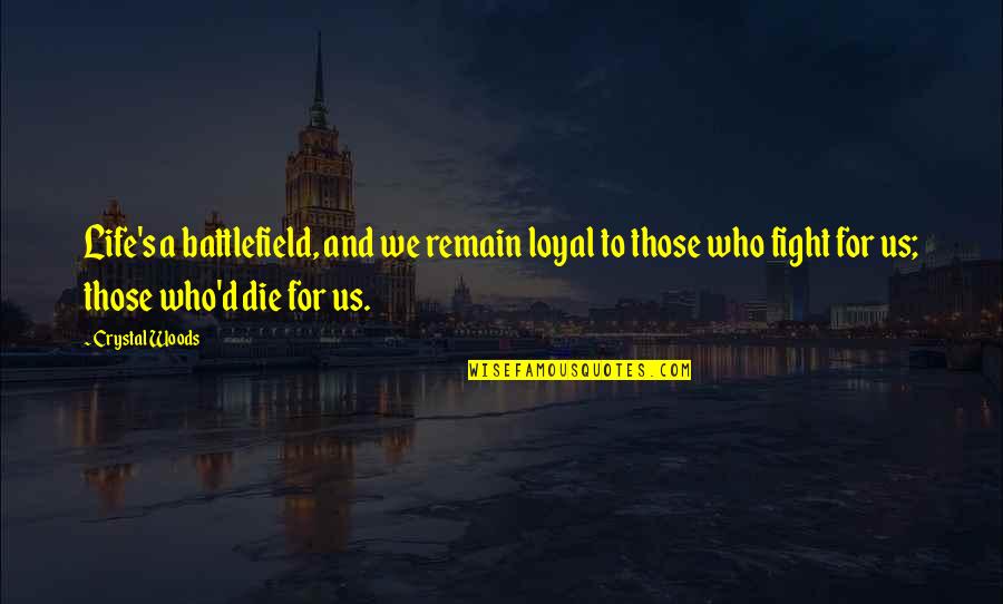 Life Is Battlefield Quotes By Crystal Woods: Life's a battlefield, and we remain loyal to Life Is Battlefield Quotes By Crystal Woods: Life's a battlefield, and we remain loyal to