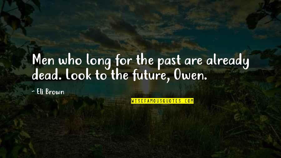 Life Is Battlefield Quotes By Eli Brown: Men who long for the past are already
