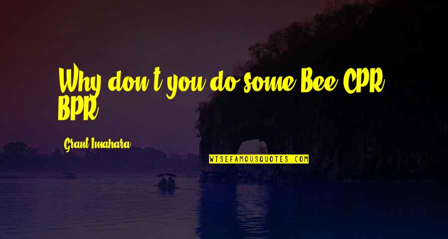 Life Is Battlefield Quotes By Grant Imahara: Why don't you do some Bee CPR? BPR! Life Is Battlefield Quotes By Grant Imahara: Why don't you do some Bee CPR? BPR!