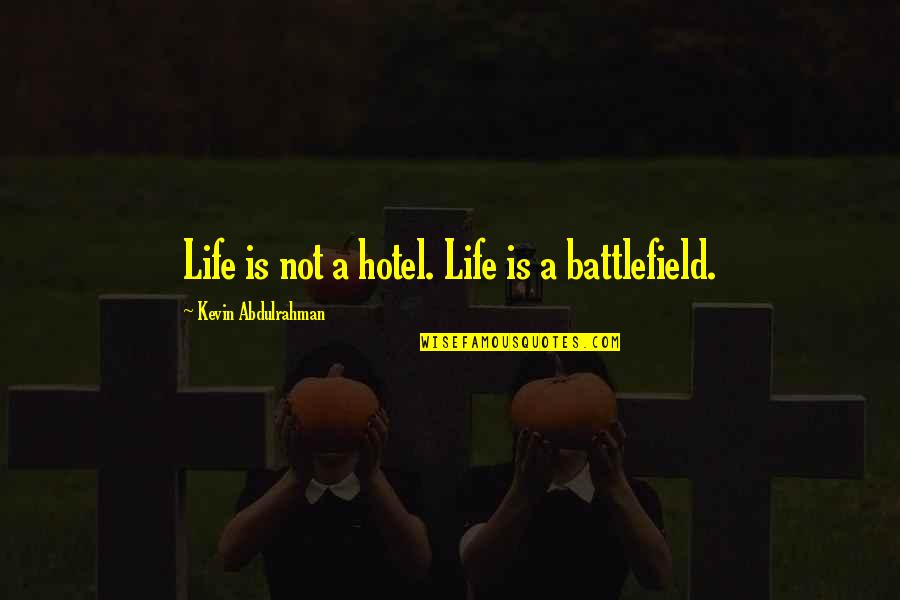 Life Is Battlefield Quotes By Kevin Abdulrahman: Life is not a hotel. Life is a Life Is Battlefield Quotes By Kevin Abdulrahman: Life is not a hotel. Life is a