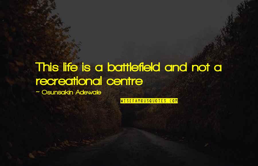 Life Is Battlefield Quotes By Osunsakin Adewale: This life is a battlefield and not a Life Is Battlefield Quotes By Osunsakin Adewale: This life is a battlefield and not a