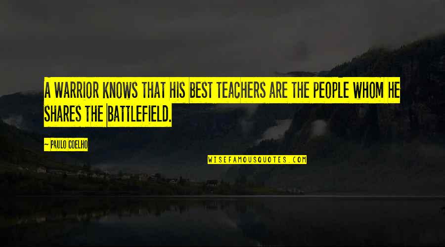 Life Is Battlefield Quotes By Paulo Coelho: A Warrior knows that his best teachers are Life Is Battlefield Quotes By Paulo Coelho: A Warrior knows that his best teachers are