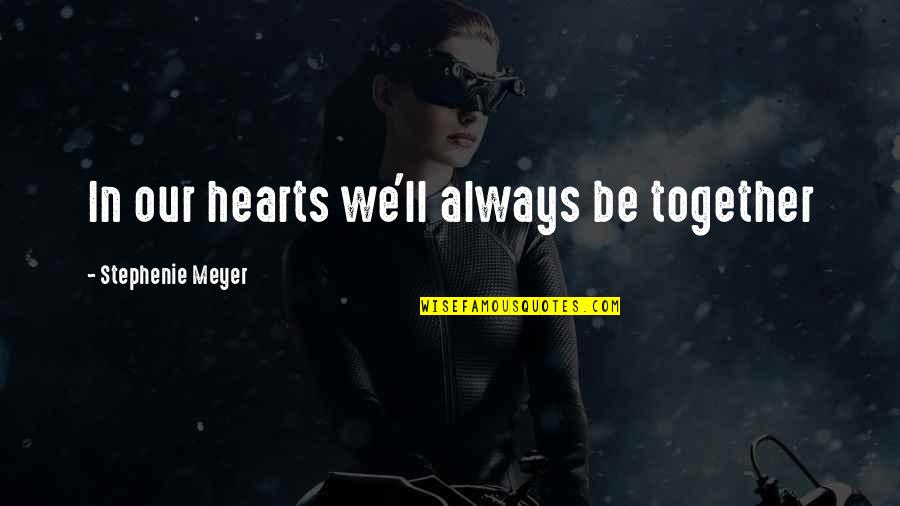 Life Is Battlefield Quotes By Stephenie Meyer: In our hearts we'll always be together Life Is Battlefield Quotes By Stephenie Meyer: In our hearts we'll always be together
