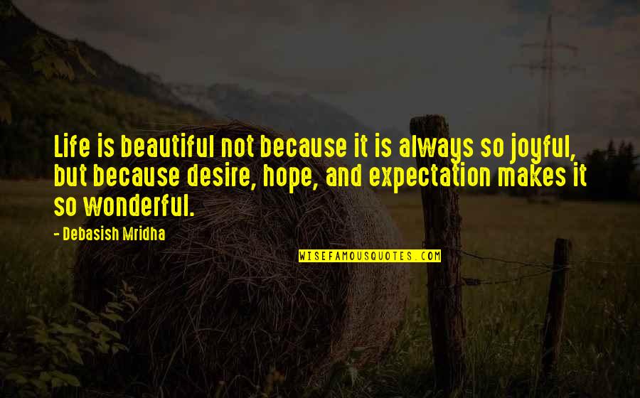 Life Is Beautiful Because Of You Quotes By Debasish Mridha: Life is beautiful not because it is always