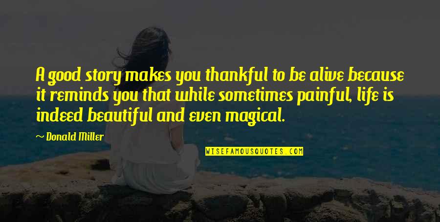 Life Is Beautiful Because Of You Quotes By Donald Miller: A good story makes you thankful to be