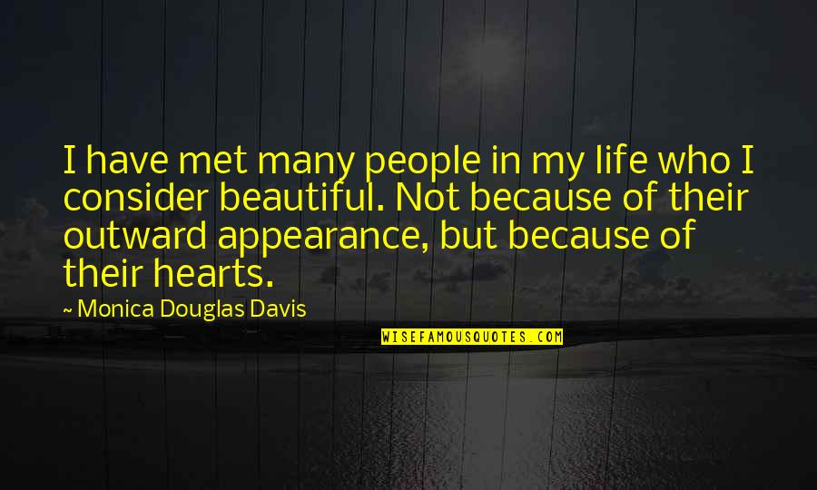 Life Is Beautiful Because Of You Quotes By Monica Douglas Davis: I have met many people in my life