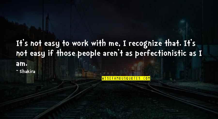 Life Is Beautiful But Not Always Easy Quotes By Shakira: It's not easy to work with me, I