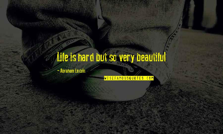 Life Is Beautiful But Quotes By Abraham Lincoln: Life is hard but so very beautiful