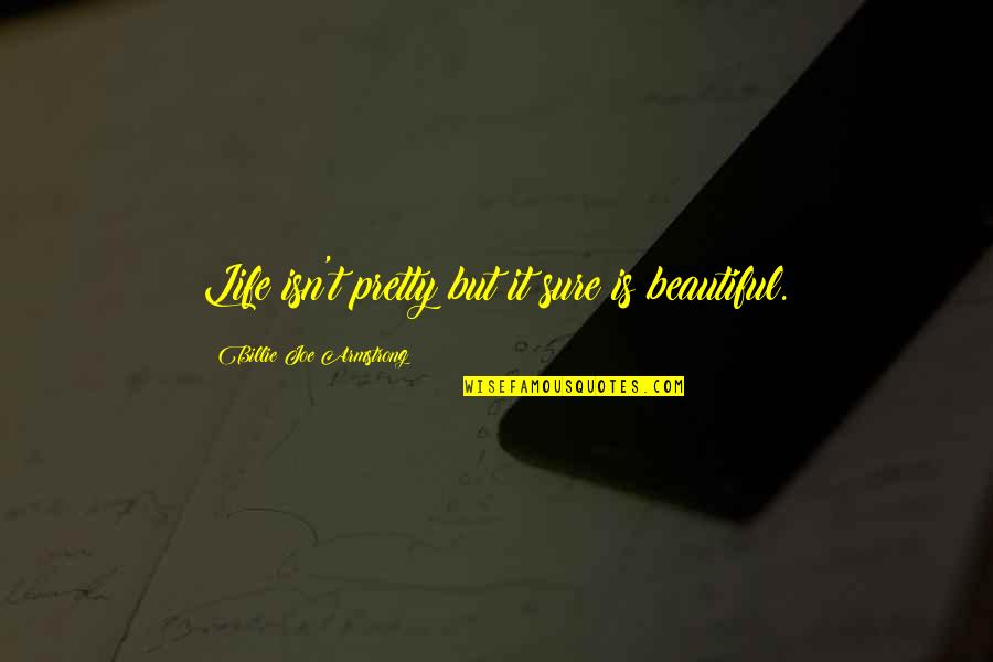 Life Is Beautiful But Quotes By Billie Joe Armstrong: Life isn't pretty but it sure is beautiful.