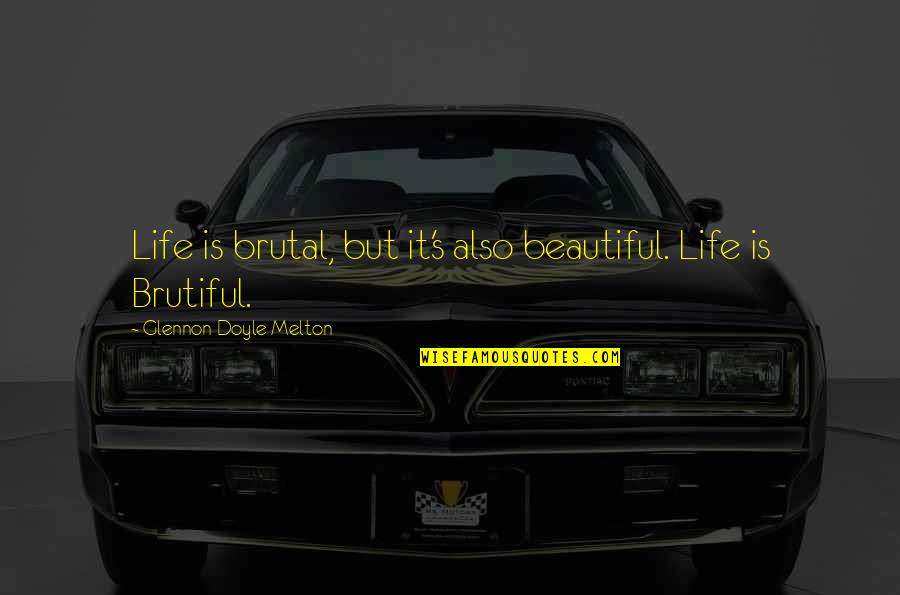 Life Is Beautiful But Quotes By Glennon Doyle Melton: Life is brutal, but it's also beautiful. Life Life Is Beautiful But Quotes By Glennon Doyle Melton: Life is brutal, but it's also beautiful. Life