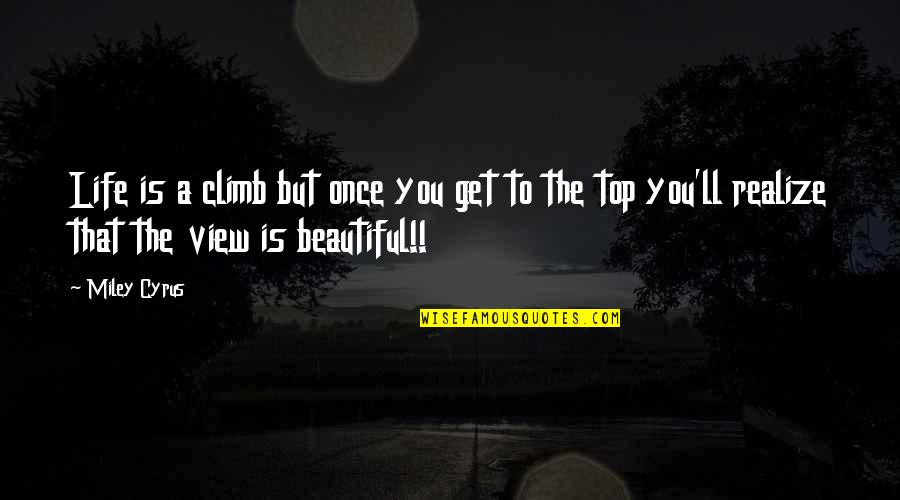 Life Is Beautiful But Quotes By Miley Cyrus: Life is a climb but once you get Life Is Beautiful But Quotes By Miley Cyrus: Life is a climb but once you get