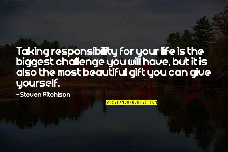 Life Is Beautiful But Quotes By Steven Aitchison: Taking responsibility for your life is the biggest