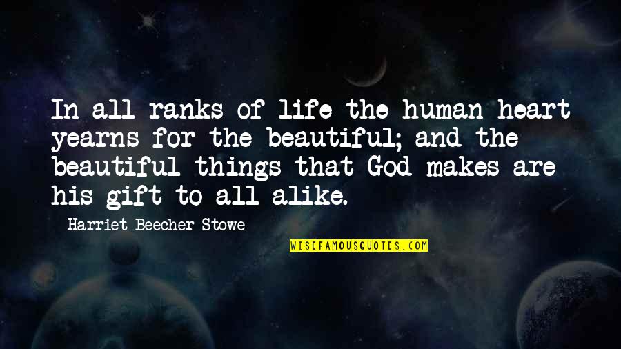 Life Is Beautiful Gift Quotes By Harriet Beecher Stowe: In all ranks of life the human heart