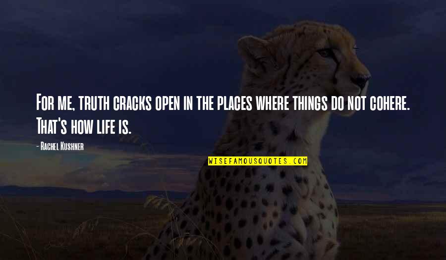 Life Is Beautiful Long Quotes By Rachel Kushner: For me, truth cracks open in the places Life Is Beautiful Long Quotes By Rachel Kushner: For me, truth cracks open in the places